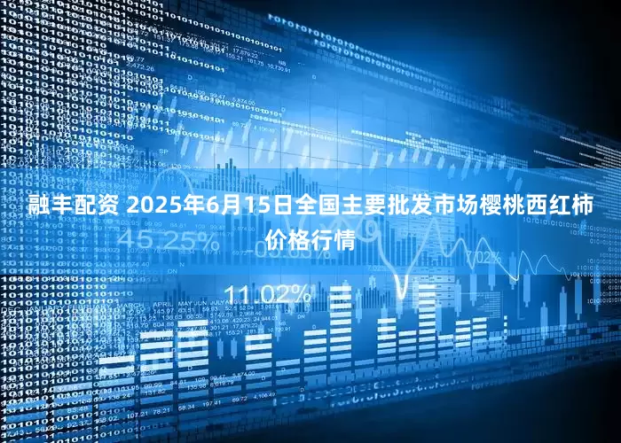 融丰配资 2025年6月15日全国主要批发市场樱桃西红柿价格行情