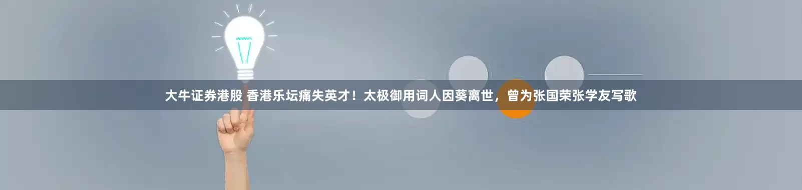 大牛证券港股 香港乐坛痛失英才！太极御用词人因葵离世，曾为张国荣张学友写歌